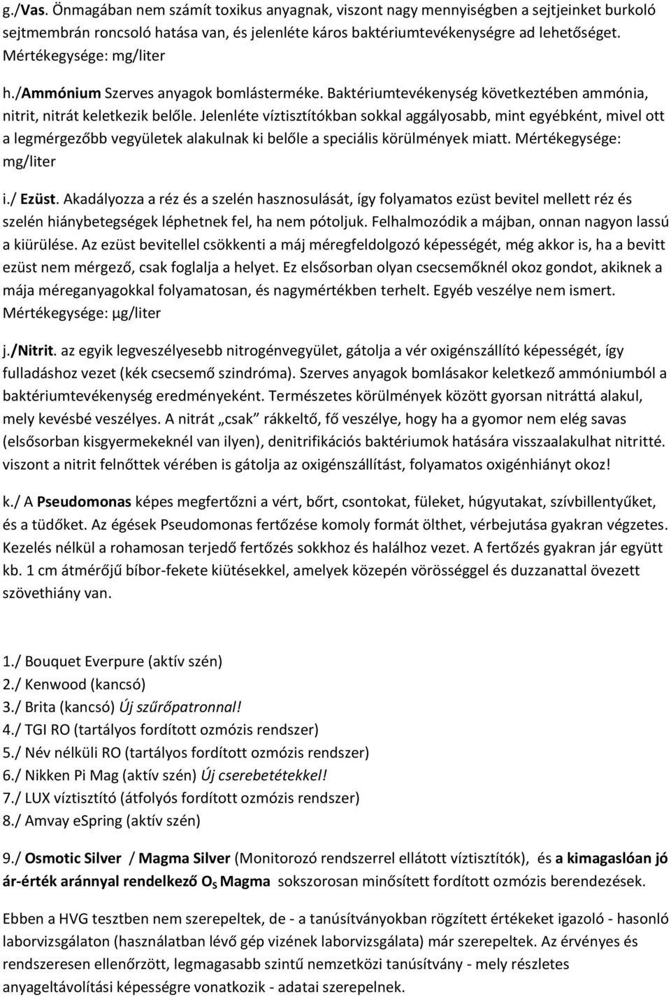Jelenléte víztisztítókban sokkal aggályosabb, mint egyébként, mivel ott a legmérgezőbb vegyületek alakulnak ki belőle a speciális körülmények miatt. Mértékegysége: i./ Ezüst.