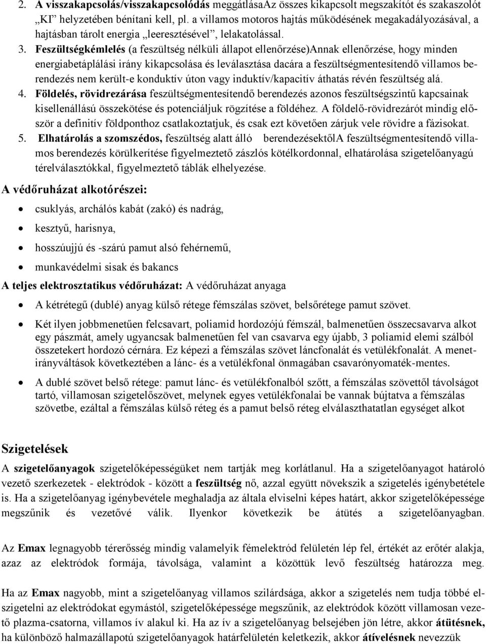 Feszültségkémlelés (a feszültség nélküli állapot ellenőrzése)annak ellenőrzése, hogy minden energiabetáplálási irány kikapcsolása és leválasztása dacára a feszültségmentesítendő villamos berendezés