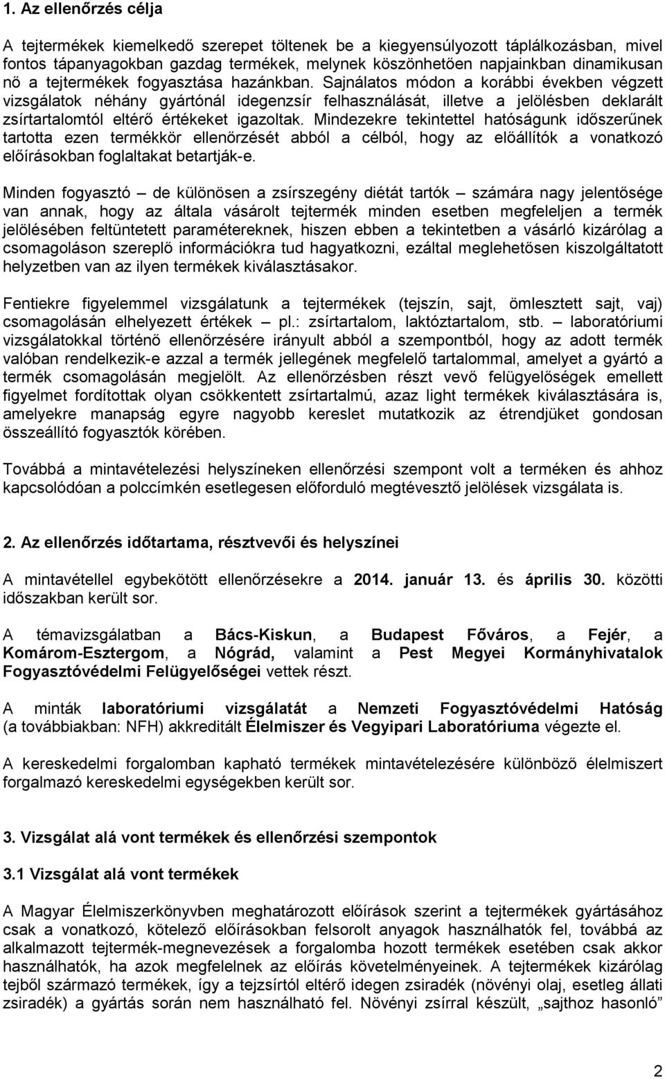 Sajnálatos módon a korábbi években végzett vizsgálatok néhány gyártónál idegenzsír felhasználását, illetve a jelölésben deklarált zsírtartalomtól eltér értékeket igazoltak.