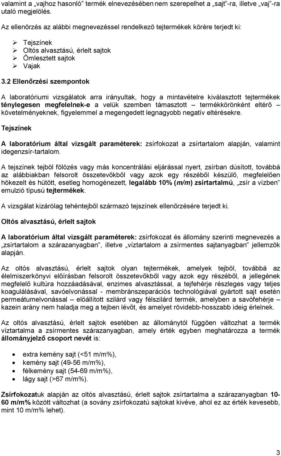 2 Ellen rzési szempontok A laboratóriumi vizsgálatok arra irányultak, hogy a mintavételre kiválasztott tejtermékek ténylegesen megfelelnek-e a velük szemben támasztott termékkörönként eltér