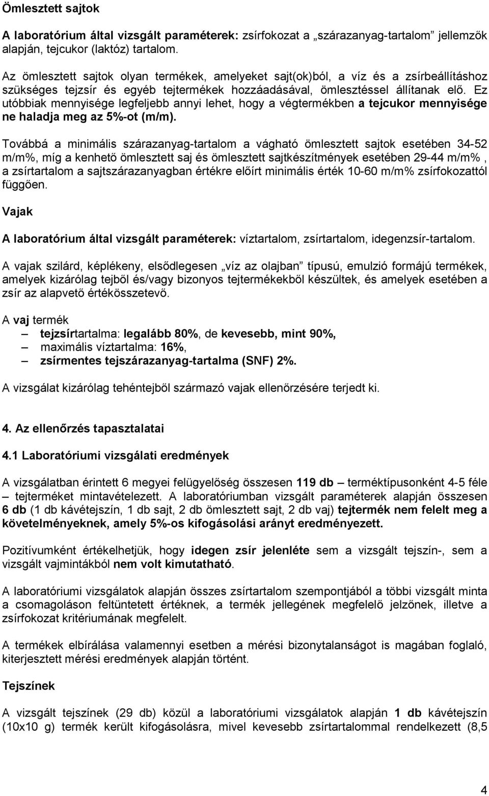 Ez utóbbiak mennyisége legfeljebb annyi lehet, hogy a végtermékben a tejcukor mennyisége ne haladja meg az 5%-ot (m/m).