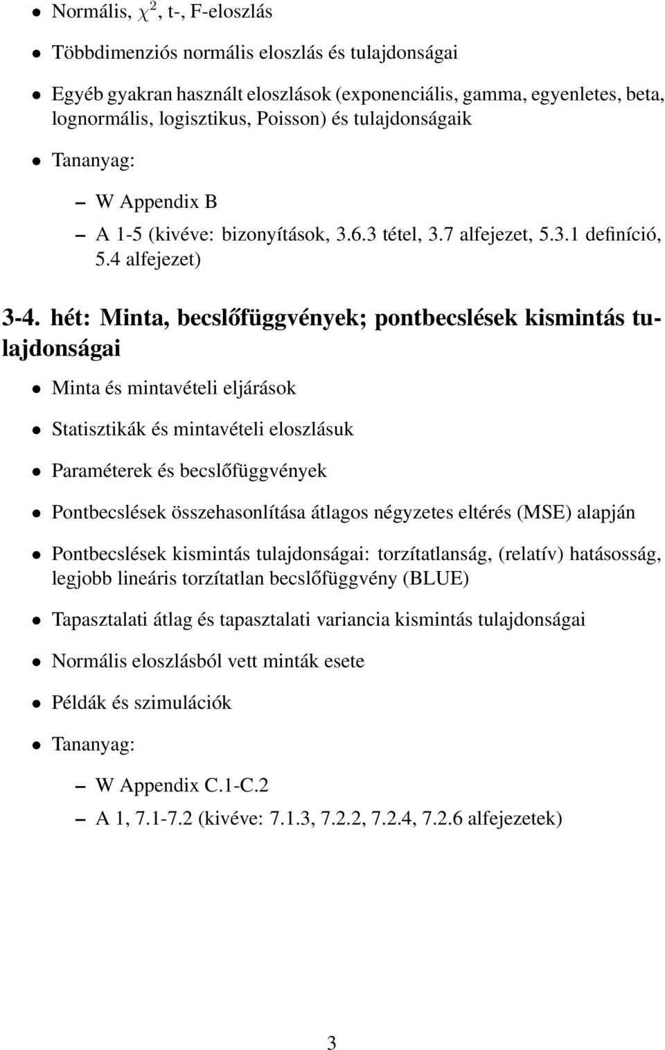 hét: Minta, becslőfüggvények; pontbecslések kismintás tulajdonságai Minta és mintavételi eljárások Statisztikák és mintavételi eloszlásuk Paraméterek és becslőfüggvények Pontbecslések