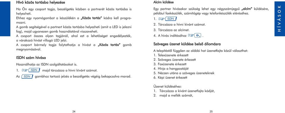 A gomb segítségével a partnert közös tartásba helyezheti (amit a LED is jelezni fog), majd ugyanezen gomb használatával visszaveheti.