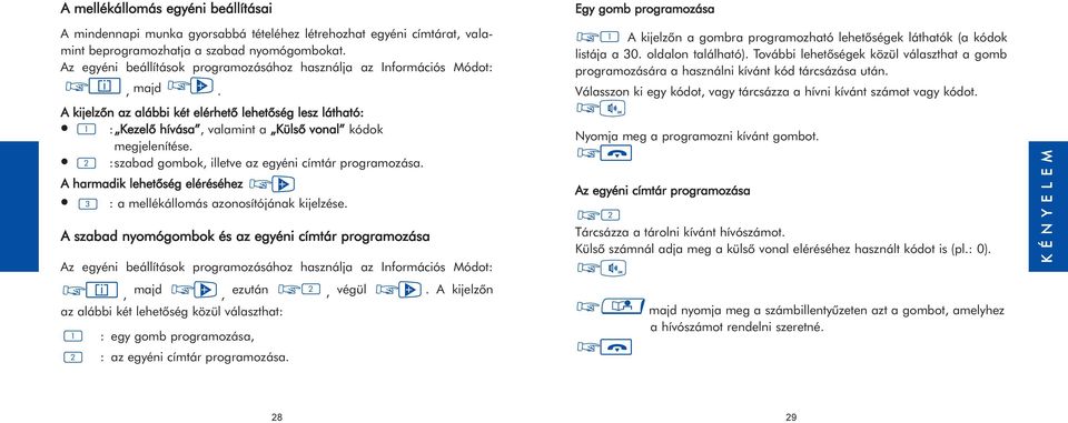 2 :szabad gombok, illetve az egyéni címtár programozása. A harmadik lehetõség eléréséhez 3 : a mellékállomás azonosítójának kijelzése.