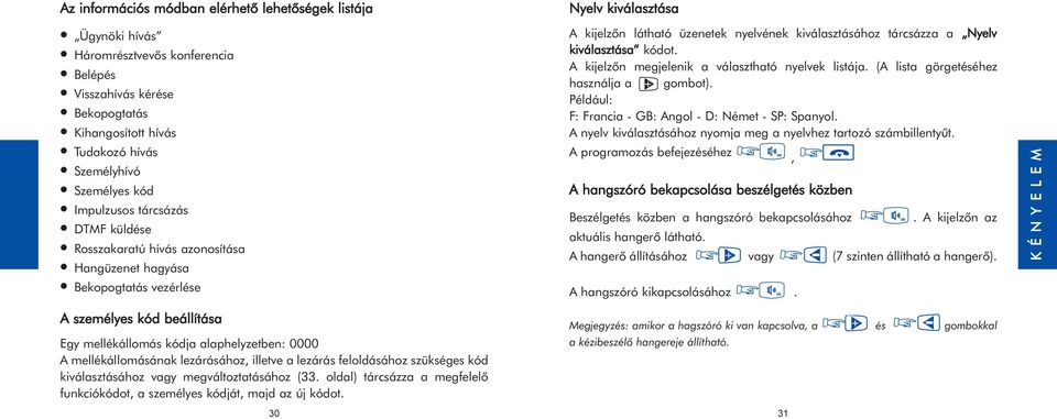 kiválasztása kódot. A kijelzõn megjelenik a választható nyelvek listája. (A lista görgetéséhez használja a gombot). Például: F: Francia - GB: Angol - D: Német - SP: Spanyol.