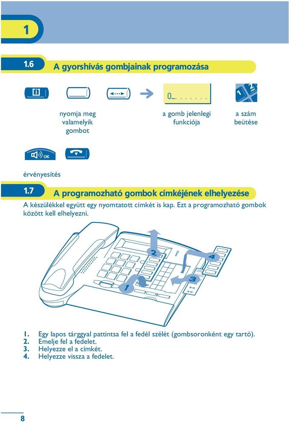 7 A programozható gombok címkéjének elhelyezése A készülékkel együtt egy nyomtatott címkét is kap.