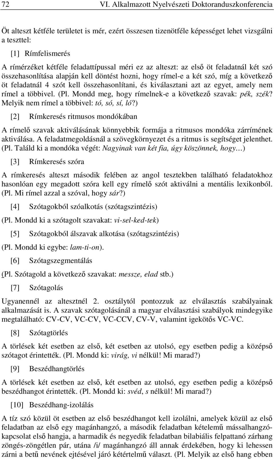 feladattípussal méri ez az alteszt: az első öt feladatnál két szó összehasonlítása alapján kell döntést hozni, hogy rímel-e a két szó, míg a következő öt feladatnál 4 szót kell összehasonlítani, és