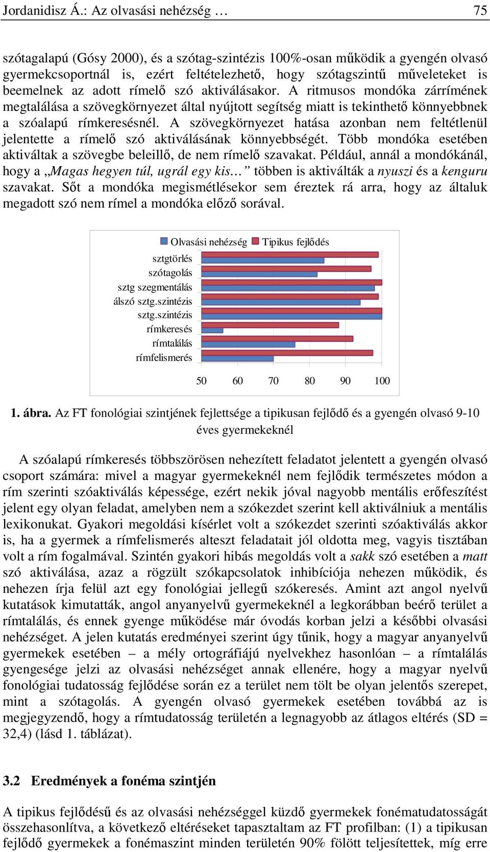 adott rímelő szó aktiválásakor. A ritmusos mondóka zárrímének megtalálása a szövegkörnyezet által nyújtott segítség miatt is tekinthető könnyebbnek a szóalapú rímkeresésnél.