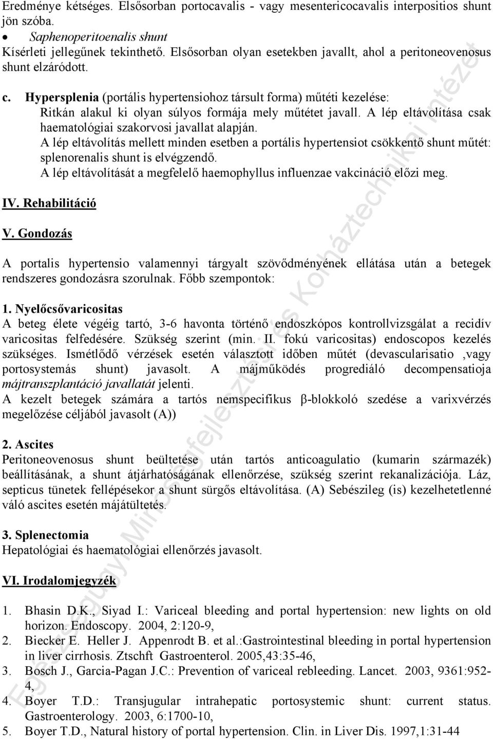 Hypersplenia (portális hypertensiohoz társult forma) műtéti kezelése: Ritkán alakul ki olyan súlyos formája mely műtétet javall. A lép eltávolítása csak haematológiai szakorvosi javallat alapján.