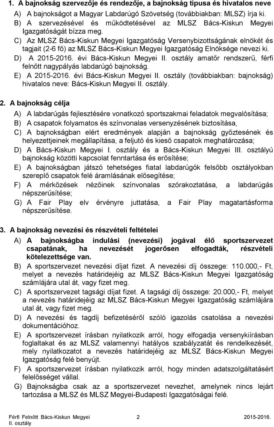 C) Az MLSZ Bács-Kiskun Megyei Igazgatóság Versenybizottságának elnökét és tagjait (2-6 fő) az MLSZ Bács-Kiskun Megyei Igazgatóság Elnöksége nevezi ki. D) A 2015-2016.