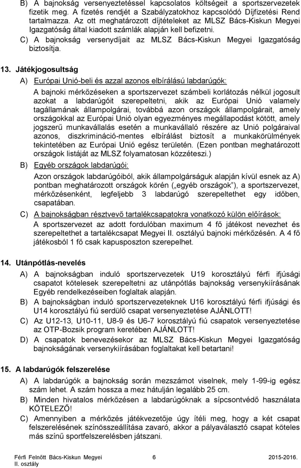 13. Játékjogosultság A) Európai Unió-beli és azzal azonos elbírálású labdarúgók: A bajnoki mérkőzéseken a sportszervezet számbeli korlátozás nélkül jogosult azokat a labdarúgóit szerepeltetni, akik