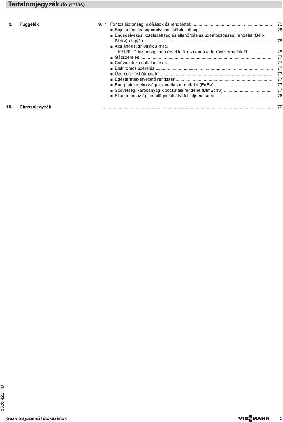 110/120 C biztonsági hőmérsékletű kisnyomású forróvíztermelőkről... 76 Gázszerelés... 77 Csővezeték-csatlakozások... 77 Elektromos szerelés... 77 Üzemeltetési útmutató.