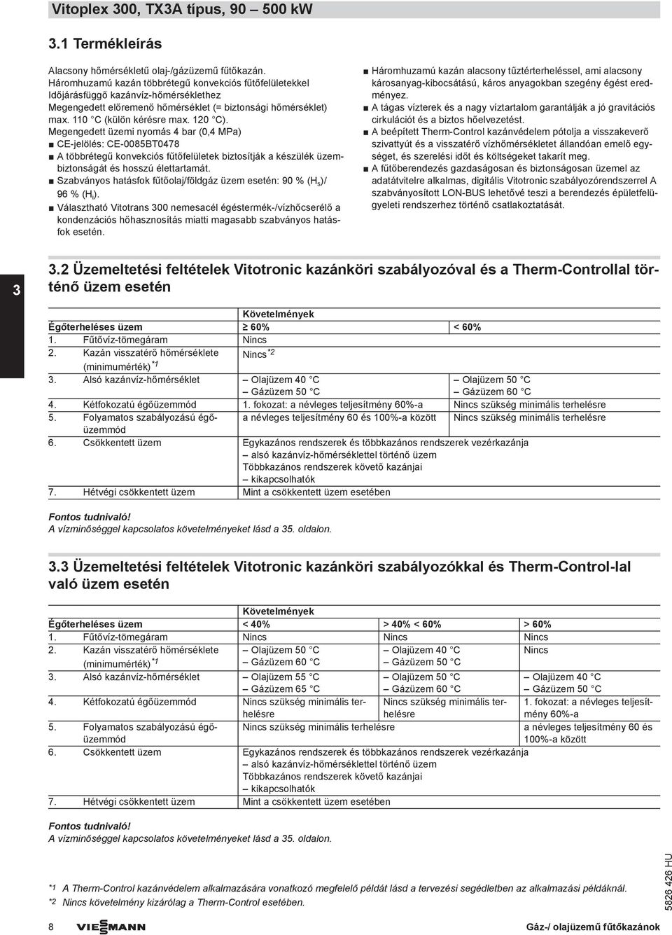 Megengedett üzemi nyomás 4 bar (0,4 MPa) CE-jelölés: CE-0085BT0478 A többrétegű konvekciós fűtőfelületek biztosítják a készülék üzembiztonságát és hosszú élettartamát.