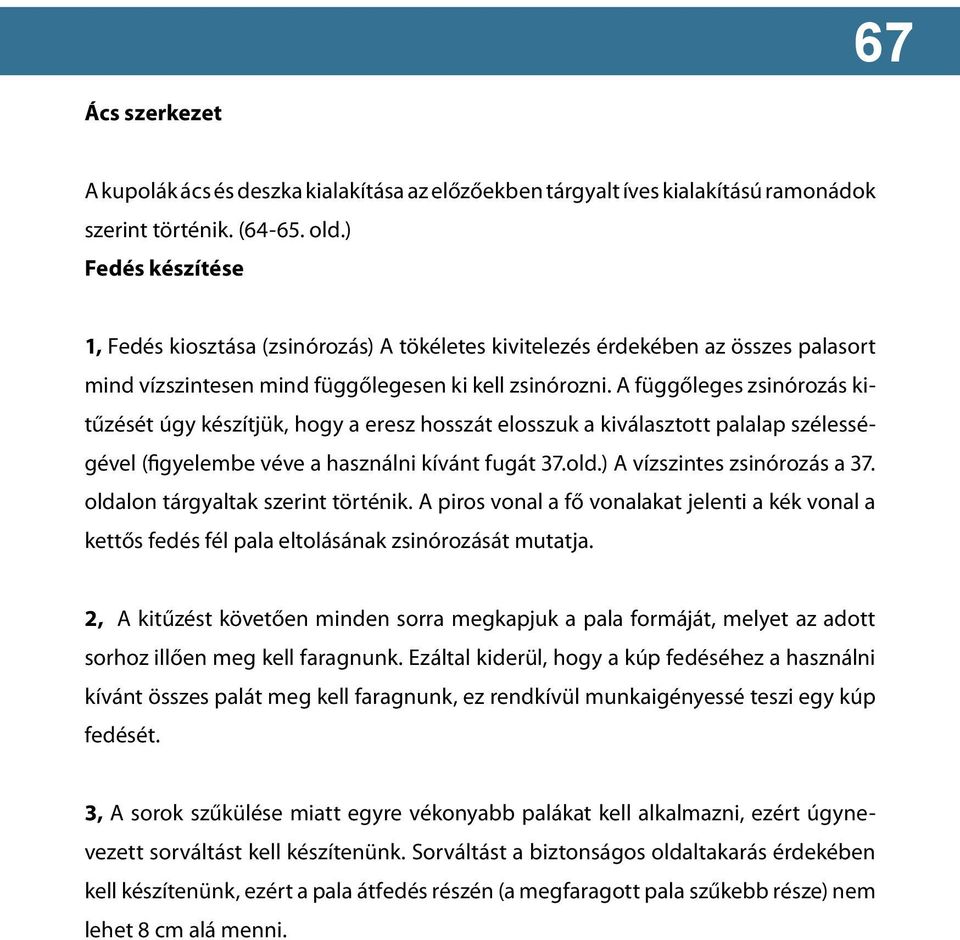 A függőleges zsinórozás kitűzését úgy készítjük, hogy a eresz hosszát elosszuk a kiválasztott palalap szélességével (figyelembe véve a használni kívánt fugát 37.old.) A vízszintes zsinórozás a 37.