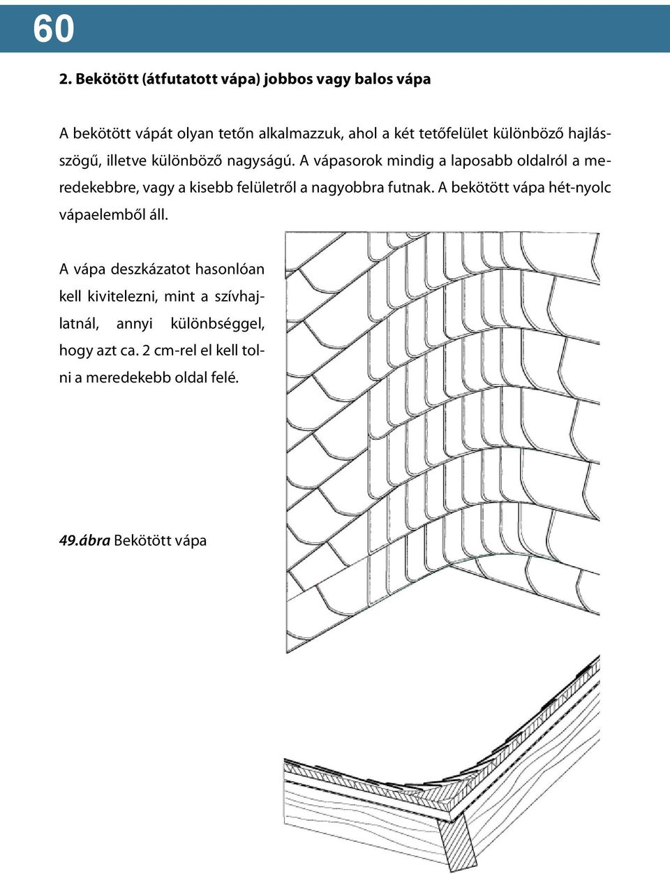 A vápasorok mindig a laposabb oldalról a meredekebbre, vagy a kisebb felületről a nagyobbra futnak.