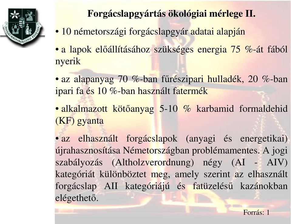 hulladék, 20 %-ban ipari fa és 10 %-ban használt fatermék alkalmazott kötőanyag 5-10 % karbamid formaldehid (KF) gyanta az elhasznált forgácslapok