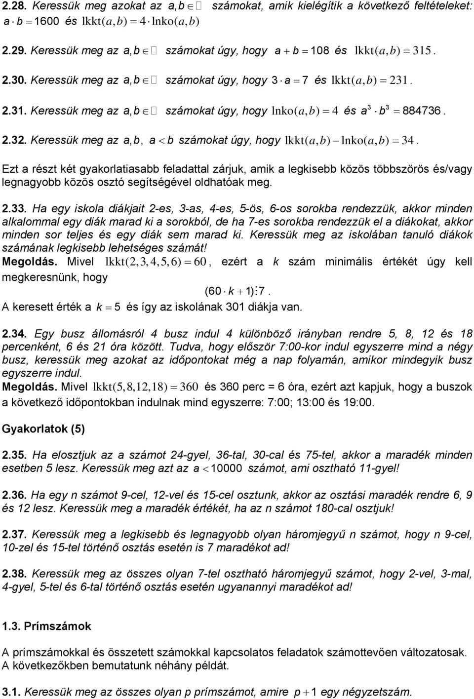 lko( ab, ) = 34 Ezt a részt két gyakorlatiasabb feladattal zárjuk, amik a legkisebb közös többszörös és/vagy legagyobb közös osztó segítségével oldhatóak meg 33 Ha egy iskola diákjait -es, 3-as,