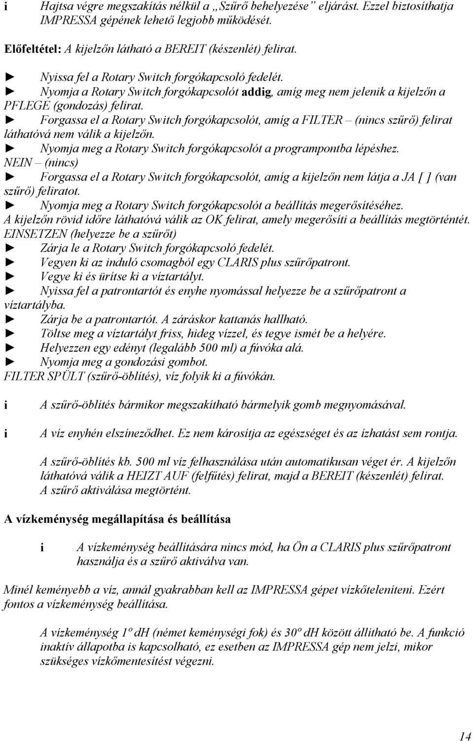 Forgassa el a Rotary Swtch forgókapcsolót, amíg a FILTER (nncs szűrő) felrat láthatóvá nem válk a kjelzőn. Nyomja meg a Rotary Swtch forgókapcsolót a programpontba lépéshez.