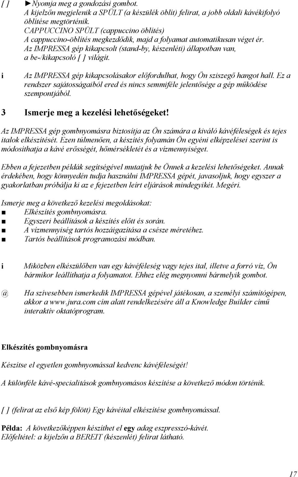 Az IMPRESSA gép kkapcsolásakor előfordulhat, hogy Ön szszegő hangot hall. Ez a rendszer sajátosságaból ered és nncs semmféle jelentősége a gép működése szempontjából.