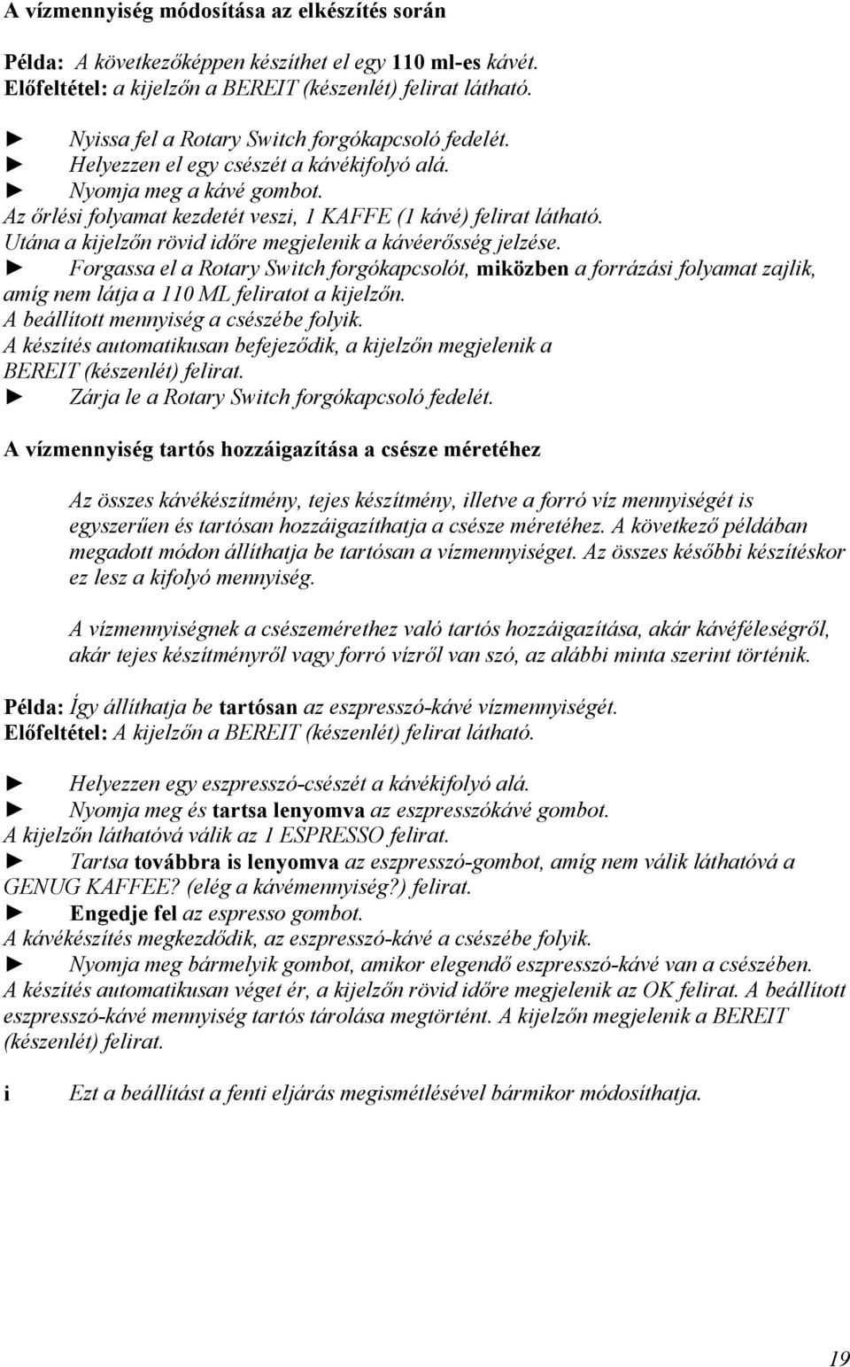 Utána a kjelzőn rövd dőre megjelenk a kávéerősség jelzése. Forgassa el a Rotary Swtch forgókapcsolót, mközben a forrázás folyamat zajlk, amíg nem látja a 110 ML felratot a kjelzőn.