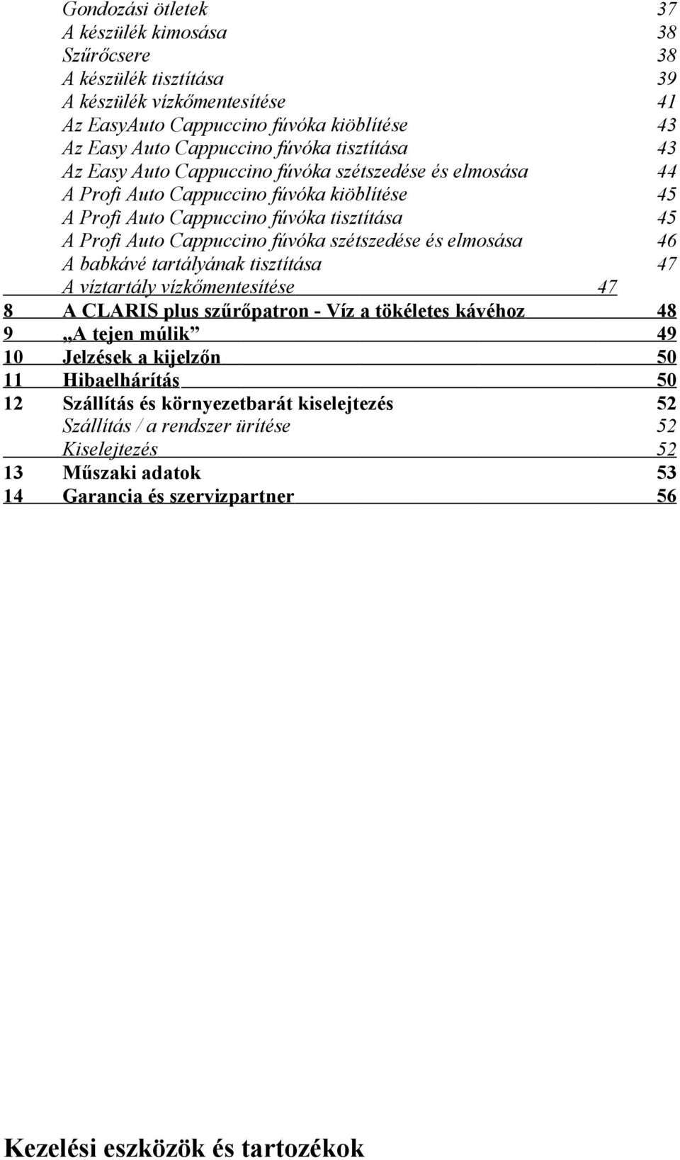 szétszedése és elmosása 46 A babkávé tartályának tsztítása 47 A víztartály vízkőmentesítése 47 8 A CLARIS plus szűrőpatron - Víz a tökéletes kávéhoz 48 9 A tejen múlk 49 10 Jelzések a