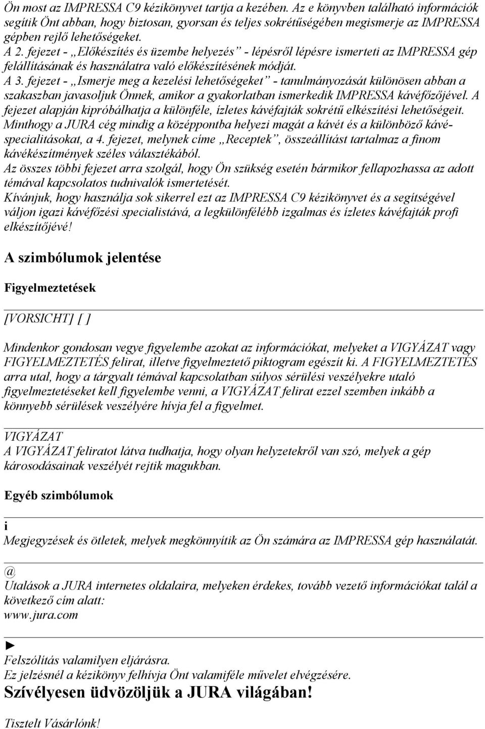 fejezet - Ismerje meg a kezelés lehetőségeket - tanulmányozását különösen abban a szakaszban javasoljuk Önnek, amkor a gyakorlatban smerkedk IMPRESSA kávéfőzőjével.