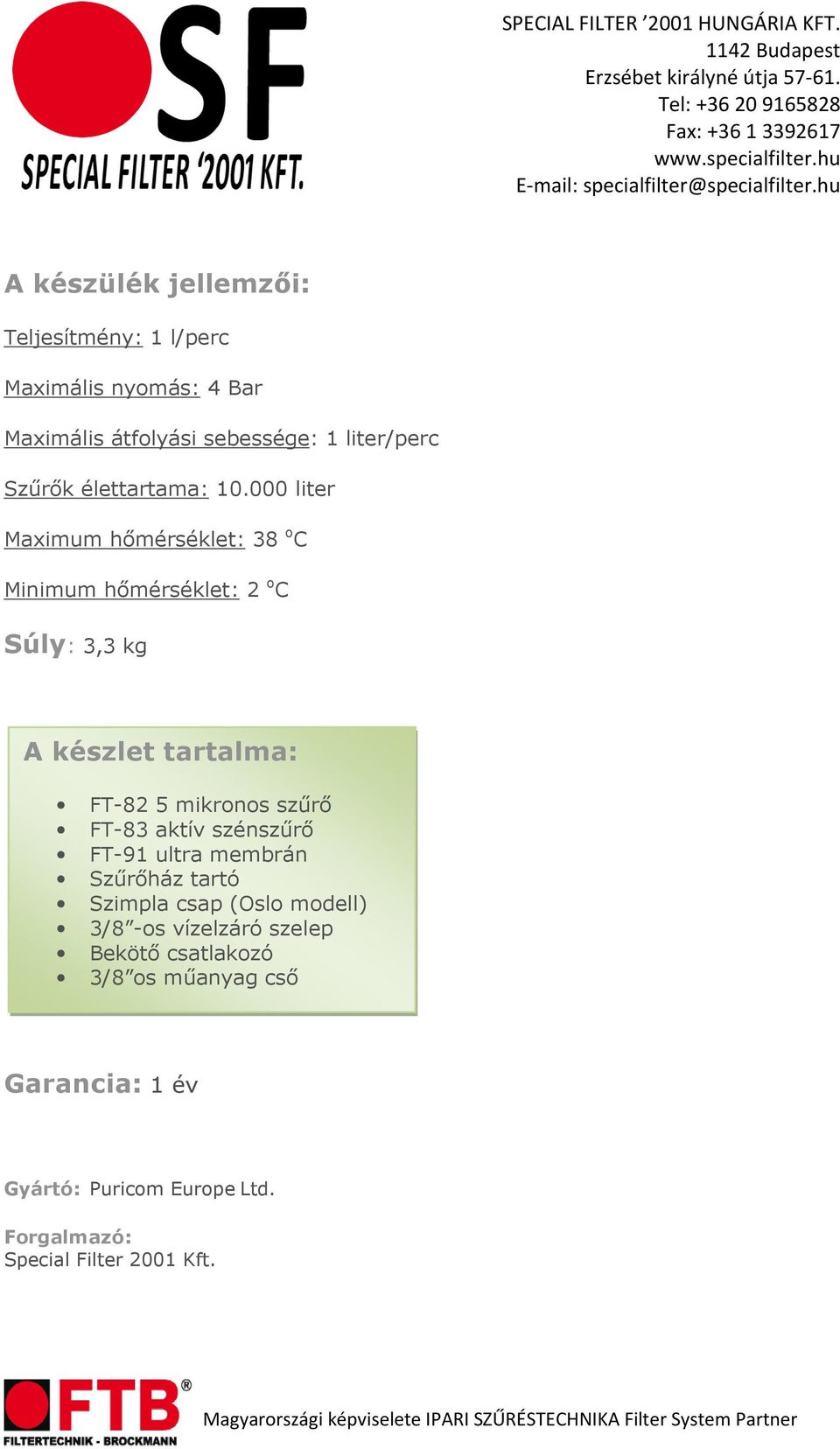 000 liter Maximum hőmérséklet: 38 o C Minimum hőmérséklet: 2 o C Súly: 3,3 kg A készlet tartalma: FT-82 5 mikronos szűrő