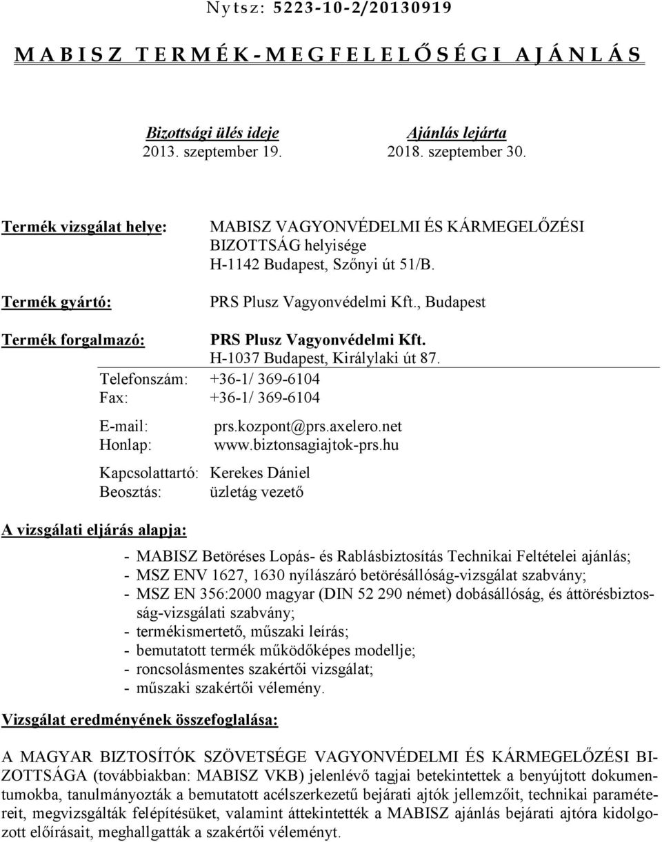 , Budapest Termék forgalmazó: PRS Plusz Vagyonvédelmi Kft. H-1037 Budapest, Királylaki út 87. Telefonszám: +36-1/ 369-6104 Fax: +36-1/ 369-6104 A vizsgálati eljárás alapja: E-mail: prs.kozpont@prs.