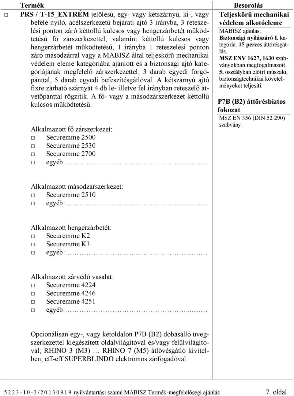 ajánlott és a biztonsági ajtó kategóriájának megfelelő zárszerkezettel; 3 darab egyedi forgópánttal, 5 darab egyedi befeszítésgátlóval.