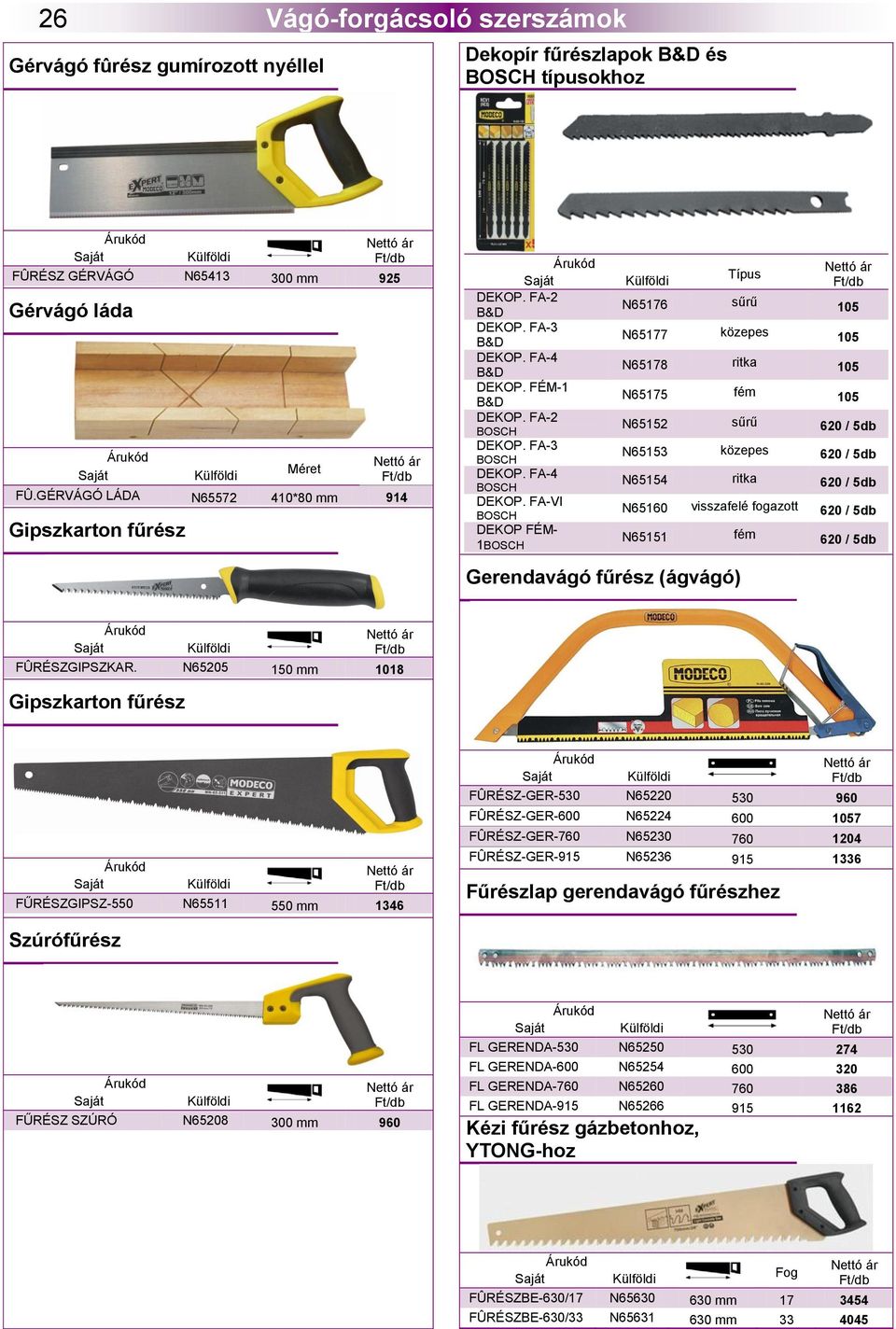 FA-VI BOSCH DEKOP FÉM- 1BOSCH Típus N65176 sűrű 105 N65177 közepes 105 N65178 ritka 105 N65175 fém 105 Gerendavágó fűrész (ágvágó) N65152 sűrű 620 / 5db N65153 közepes 620 / 5db N65154 ritka 620 /