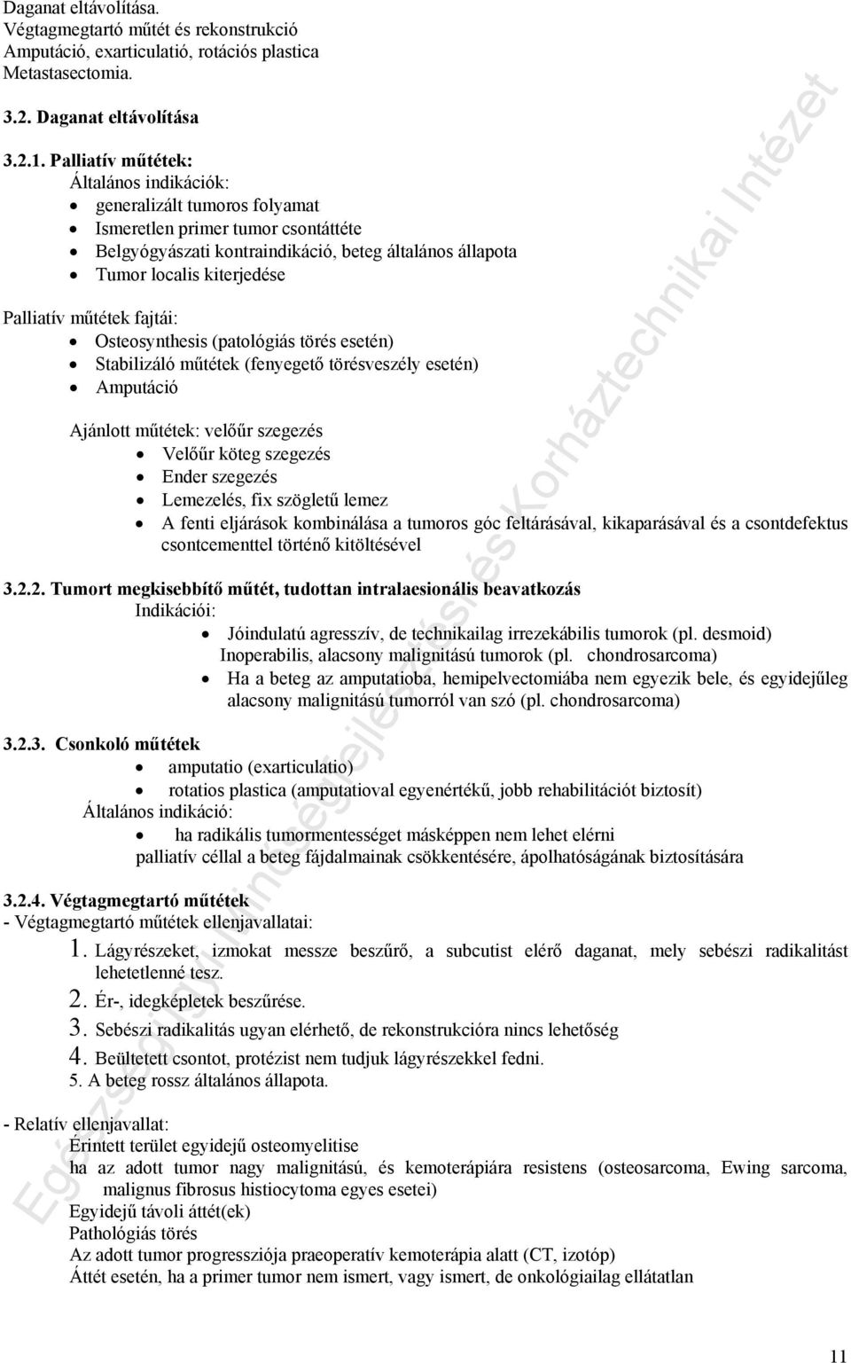 műtétek fajtái: Osteosynthesis (patológiás törés esetén) Stabilizáló műtétek (fenyegető törésveszély esetén) Amputáció Ajánlott műtétek: velőűr szegezés Velőűr köteg szegezés Ender szegezés