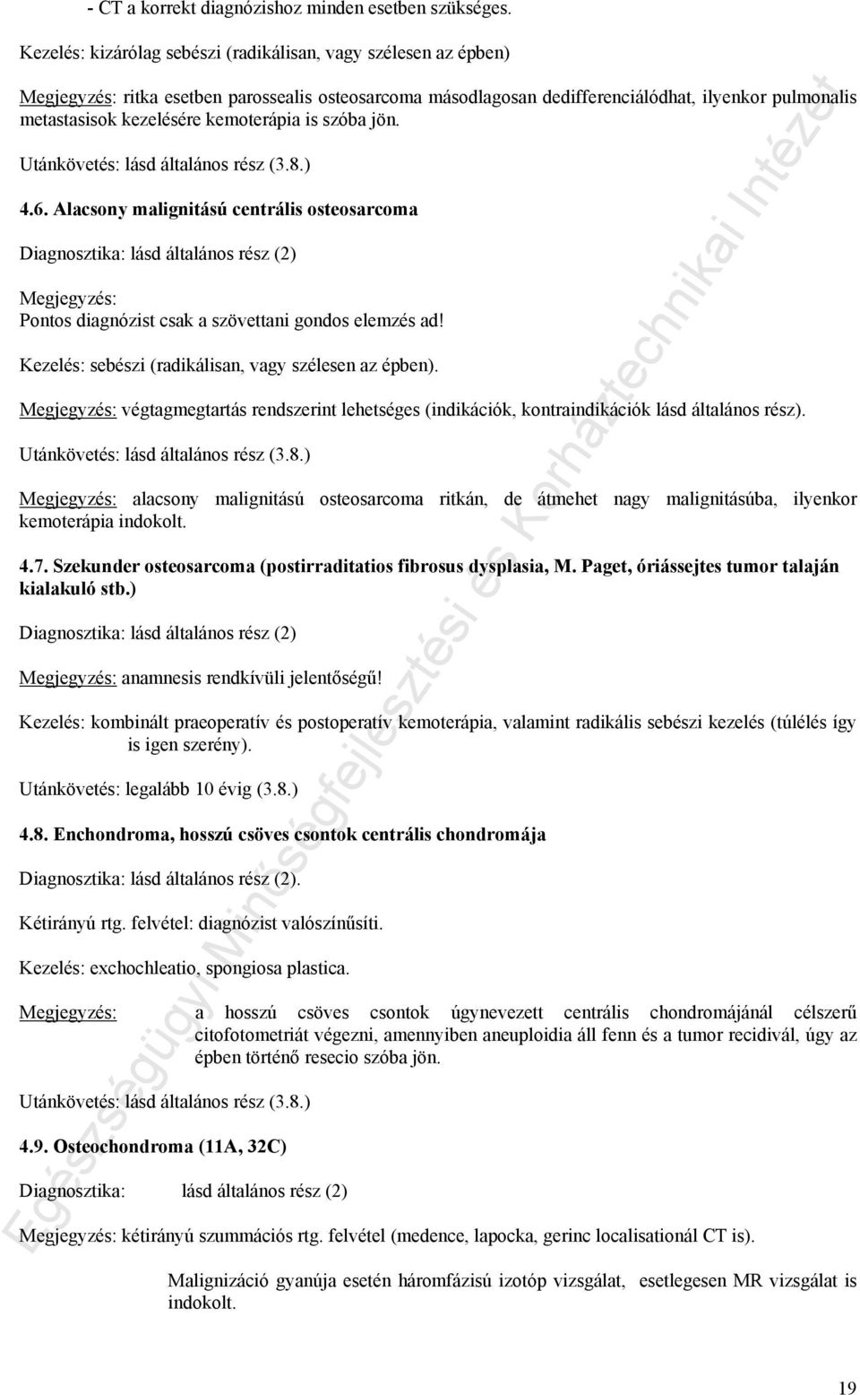 szóba jön. 4.6. Alacsony malignitású centrális osteosarcoma Pontos diagnózist csak a szövettani gondos elemzés ad! Kezelés: sebészi (radikálisan, vagy szélesen az épben).