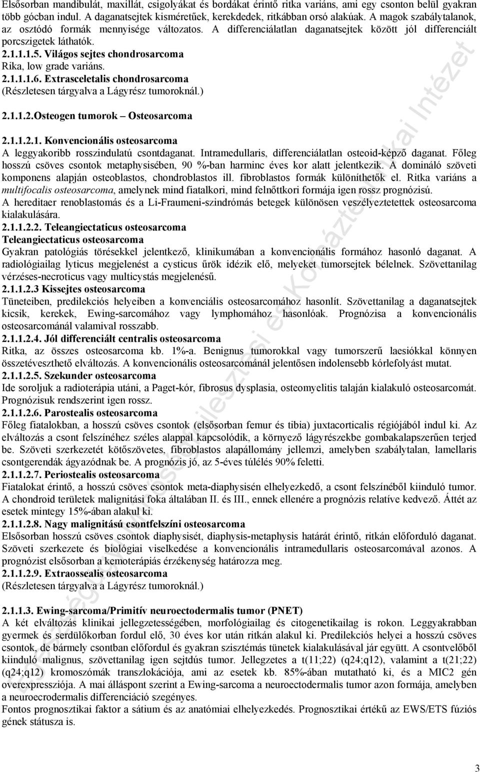 Világos sejtes chondrosarcoma Rika, low grade variáns. 2.1.1.1.6. Extrasceletalis chondrosarcoma (Részletesen tárgyalva a Lágyrész tumoroknál.) 2.1.1.2.Osteogen tumorok Osteosarcoma 2.1.1.2.1. Konvencionális osteosarcoma A leggyakoribb rosszindulatú csontdaganat.