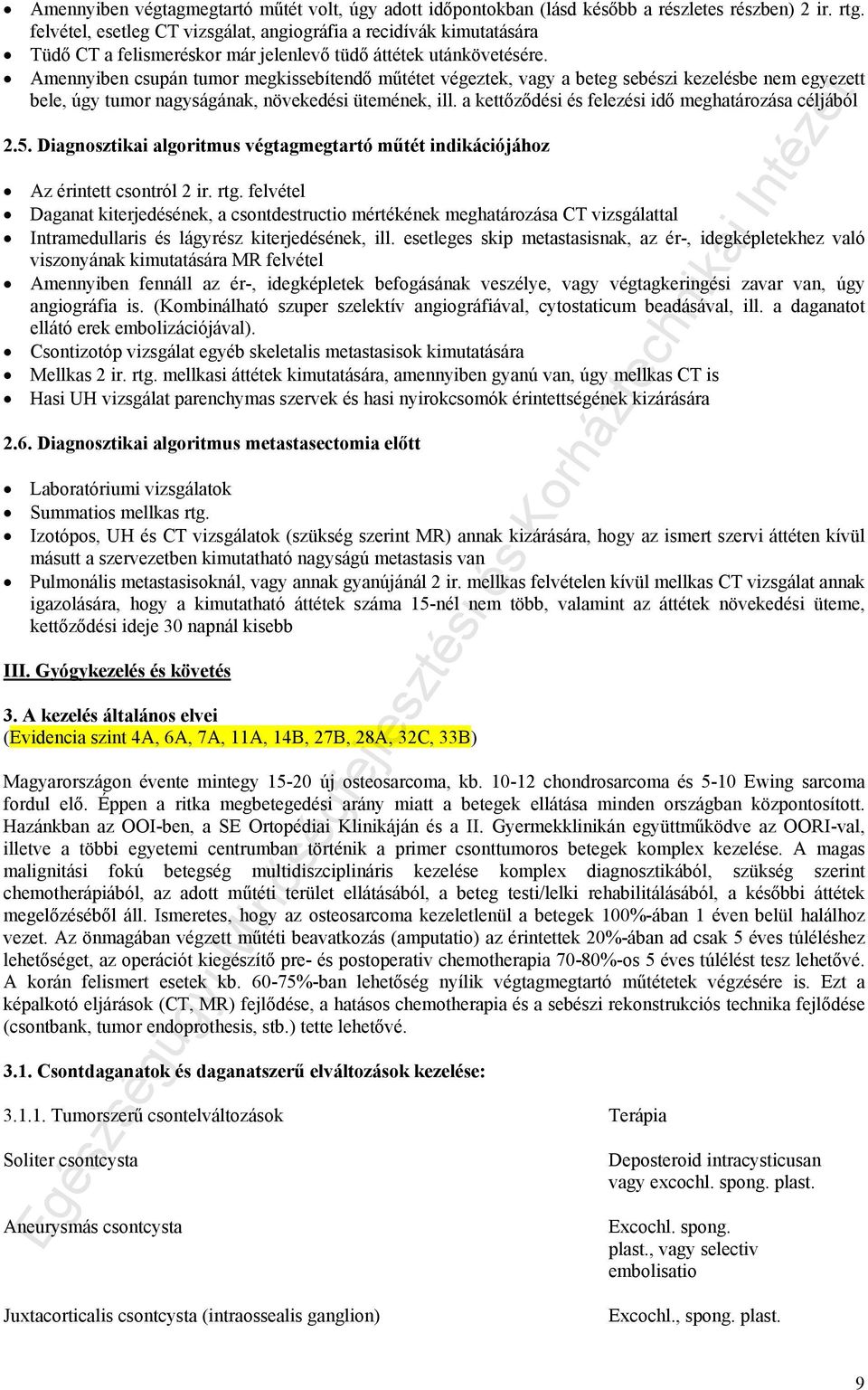 Amennyiben csupán tumor megkissebítendő műtétet végeztek, vagy a beteg sebészi kezelésbe nem egyezett bele, úgy tumor nagyságának, növekedési ütemének, ill.