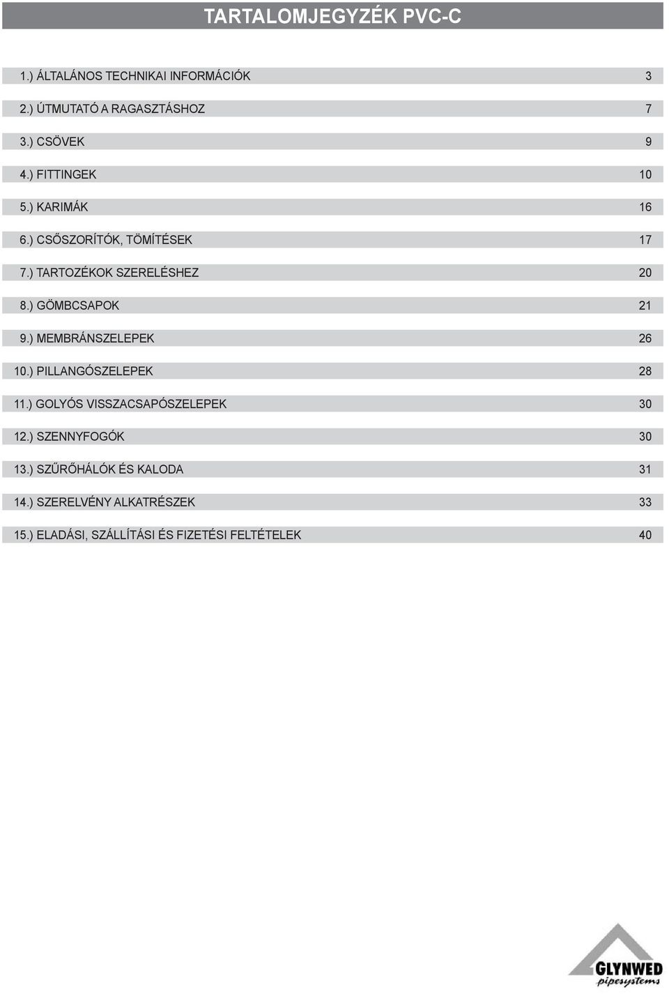 ) Gömbcsapok 21 9.) Membránszelepek 26 10.) Pillangószelepek 28 11.) Golyós visszacsapószelepek 30 12.