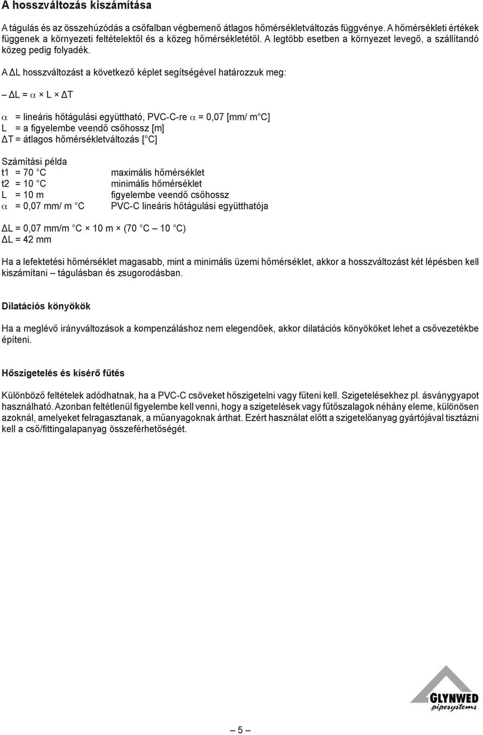 A ΔL hosszváltozást a következő képlet segítségével határozzuk meg: ΔL = α L ΔT α = lineáris hőtágulási együttható, PVC-C-re α = 0,07 [mm/ m C] L = a figyelembe veendő csőhossz [m] ΔT = átlagos