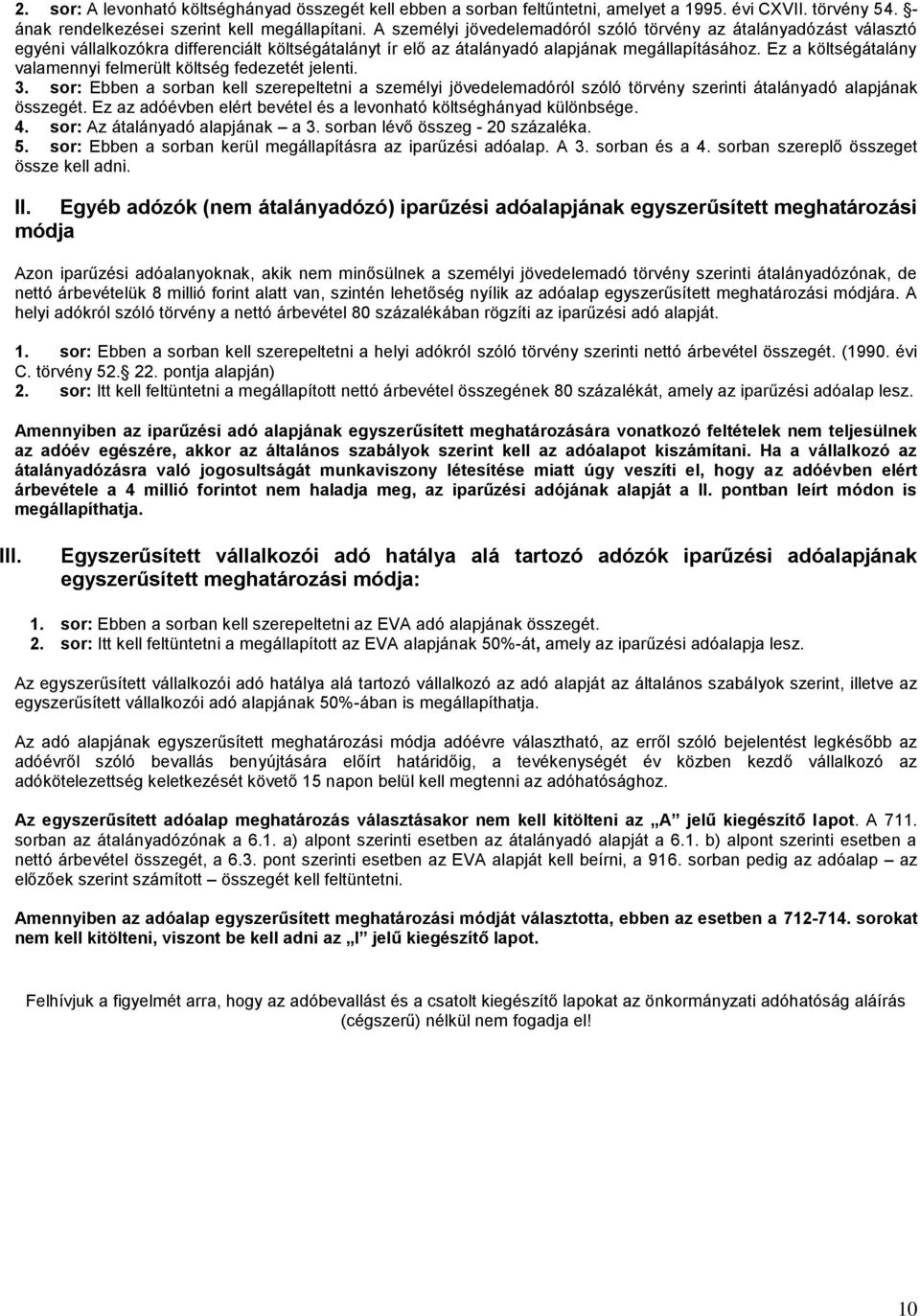 Ez a költségátalány valamennyi felmerült költség fedezetét jelenti. 3. sor: Ebben a sorban kell szerepeltetni a személyi jövedelemadóról szóló törvény szerinti átalányadó alapjának összegét.