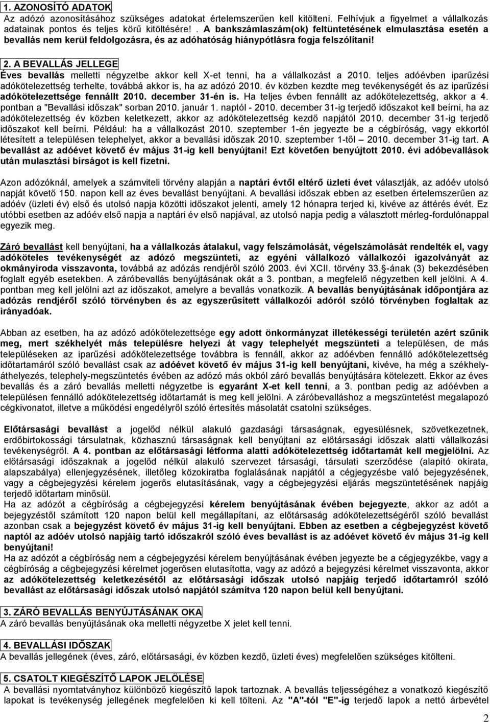 A BEVALLÁS JELLEGE Éves bevallás melletti négyzetbe akkor kell X-et tenni, ha a vállalkozást a 2010. teljes adóévben iparűzési adókötelezettség terhelte, továbbá akkor is, ha az adózó 2010.