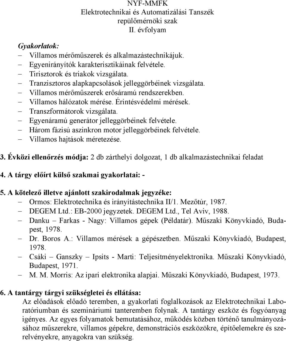 Egyenáramú generátor jelleggörbéinek felvétele. Három fázisú aszinkron motor jelleggörbéinek felvétele. Villamos hajtások méretezése. 3.