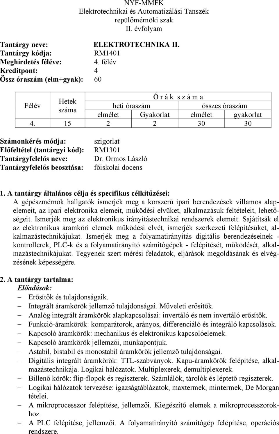 15 2 2 30 30 Számonkérés módja: Előfeltétel (tantárgyi kód): Tantárgyfelelős neve: Tantárgyfelelős beosztása: szigorlat RM1301 Dr.