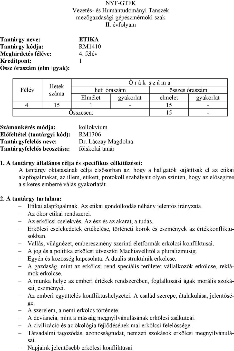 15 1-15 - Összesen: 15 - Számonkérés módja: Előfeltétel (tantárgyi kód): Tantárgyfelelős neve: Tantárgyfelelős beosztása: kollokvium RM1306 Dr.