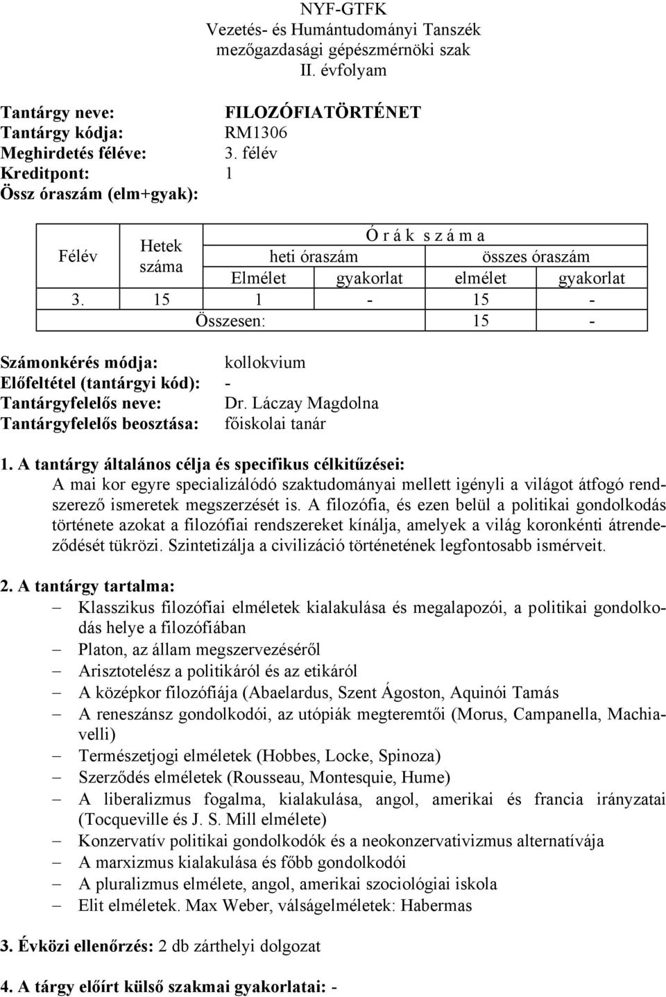 15 1-15 - Összesen: 15 - Számonkérés módja: kollokvium Előfeltétel (tantárgyi kód): - Tantárgyfelelős neve: Dr.