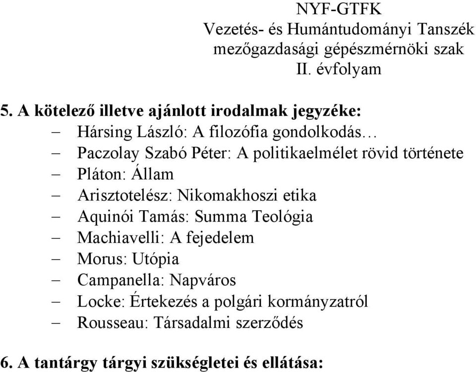 politikaelmélet rövid története Pláton: Állam Arisztotelész: Nikomakhoszi etika Aquinói Tamás: Summa Teológia