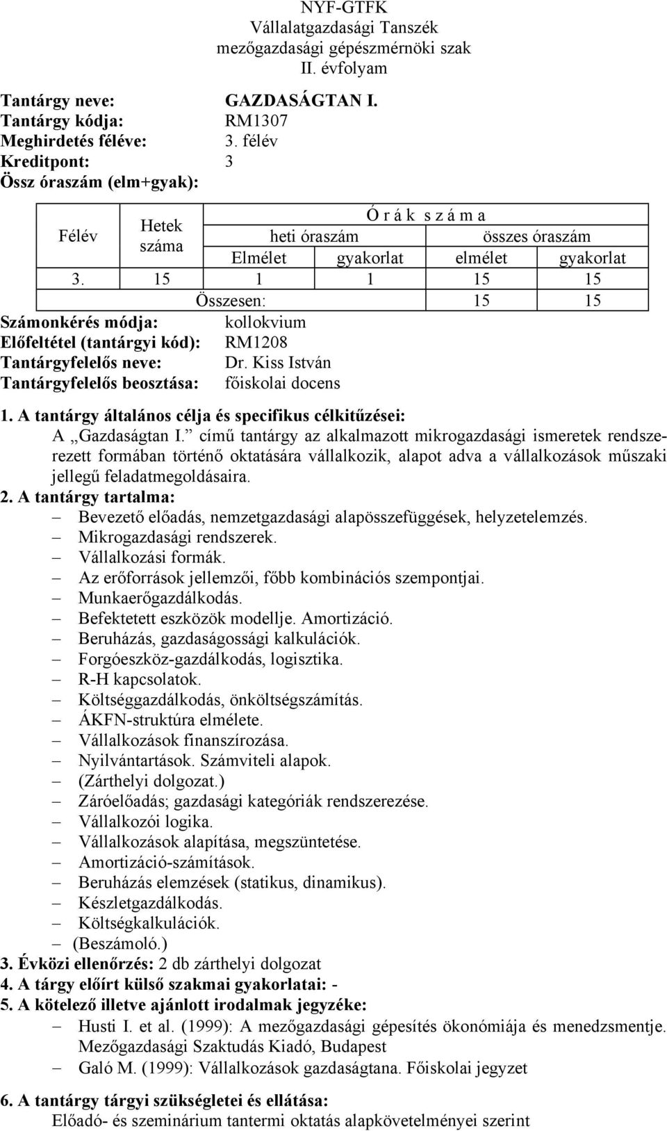 15 1 1 15 15 Összesen: 15 15 Számonkérés módja: kollokvium Előfeltétel (tantárgyi kód): RM1208 Tantárgyfelelős neve: Dr. Kiss István Tantárgyfelelős beosztása: főiskolai docens A Gazdaságtan I.