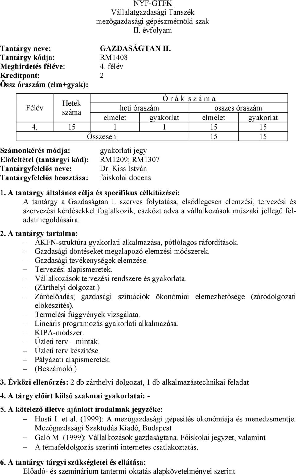 15 1 1 15 15 Összesen: 15 15 Számonkérés módja: Előfeltétel (tantárgyi kód): Tantárgyfelelős neve: Tantárgyfelelős beosztása: gyakorlati jegy RM1209; RM1307 Dr.