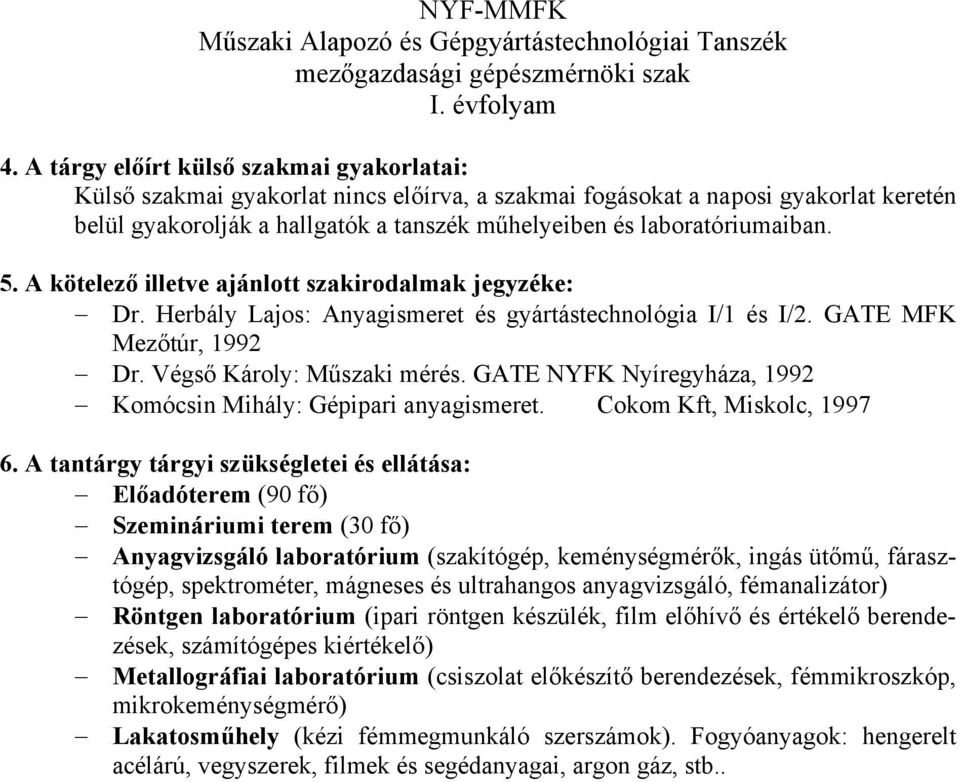 laboratóriumaiban. Dr. Herbály Lajos: Anyagismeret és gyártástechnológia I/1 és I/2. GATE MFK Mezőtúr, 1992 Dr. Végső Károly: Műszaki mérés.