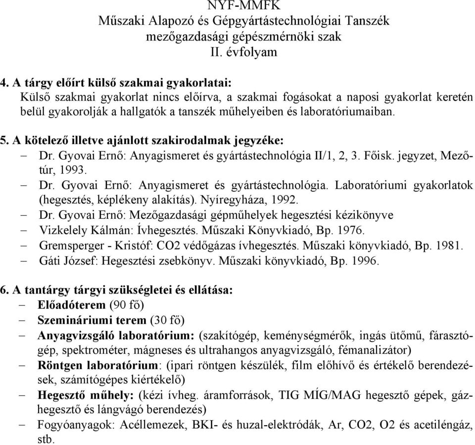 laboratóriumaiban. Dr. Gyovai Ernő: Anyagismeret és gyártástechnológia II/1, 2, 3. Főisk. jegyzet, Mezőtúr, 1993. Dr. Gyovai Ernő: Anyagismeret és gyártástechnológia. Laboratóriumi gyakorlatok (hegesztés, képlékeny alakítás).