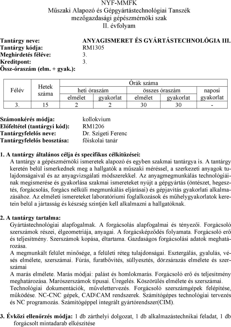 15 2 2 30 30 - Számonkérés módja: Előfeltétel (tantárgyi kód): Tantárgyfelelős neve: Tantárgyfelelős beosztása: kollokvium RM1206 Dr.