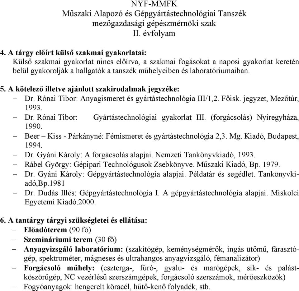 laboratóriumaiban. Dr. Rónai Tibor: Anyagismeret és gyártástechnológia III/1,2. Főisk. jegyzet, Mezőtúr, 1993. Dr. Rónai Tibor: Gyártástechnológiai gyakorlat III. (forgácsolás) Nyíregyháza, 1990.