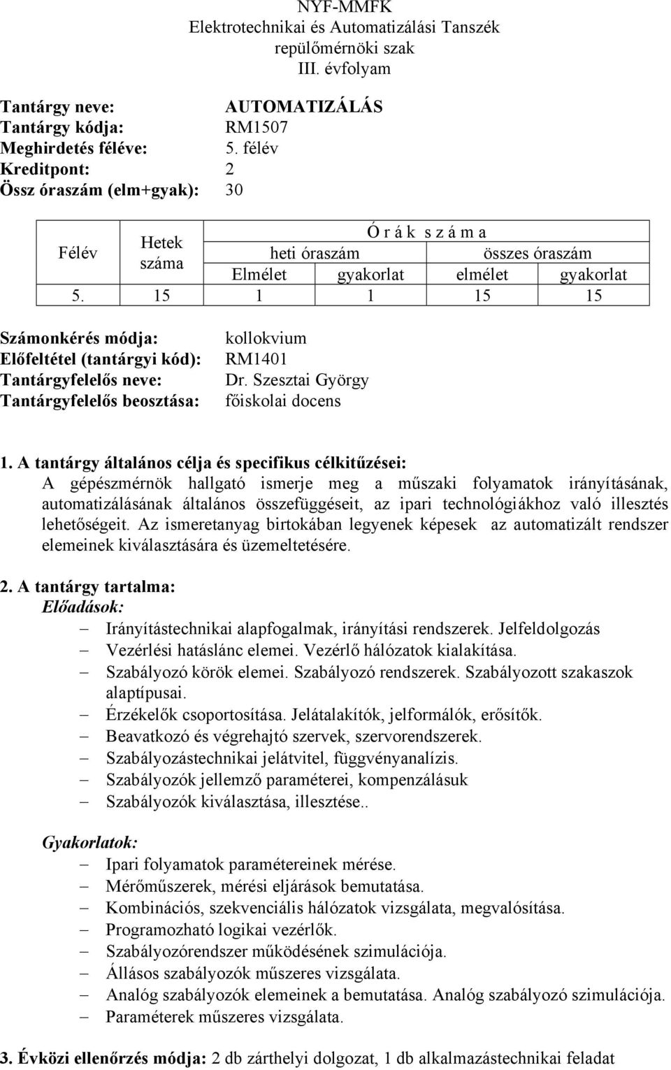 15 1 1 15 15 Számonkérés módja: Előfeltétel (tantárgyi kód): Tantárgyfelelős neve: Tantárgyfelelős beosztása: kollokvium RM1401 Dr.